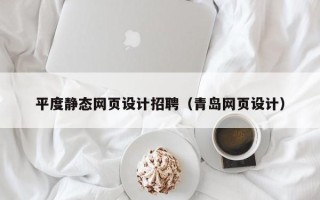 鹿邑平度静态网页设计招聘（青岛网页设计）