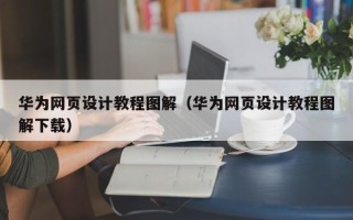 鹿邑华为网页设计教程图解（华为网页设计教程图解下载）