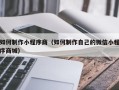鹿邑如何制作小程序商（如何制作自己的微信小程序商城）